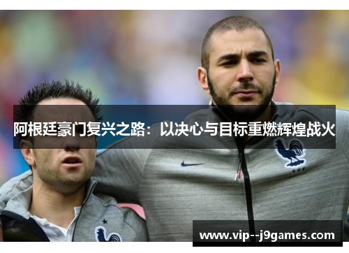 阿根廷豪门复兴之路：以决心与目标重燃辉煌战火