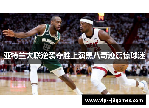 亚特兰大联逆袭夺胜上演黑八奇迹震惊球迷