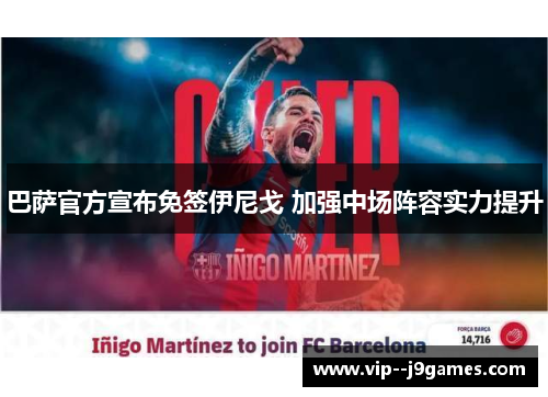 巴萨官方宣布免签伊尼戈 加强中场阵容实力提升 巴萨官方宣布免签伊尼戈 加强中场阵容实力提升