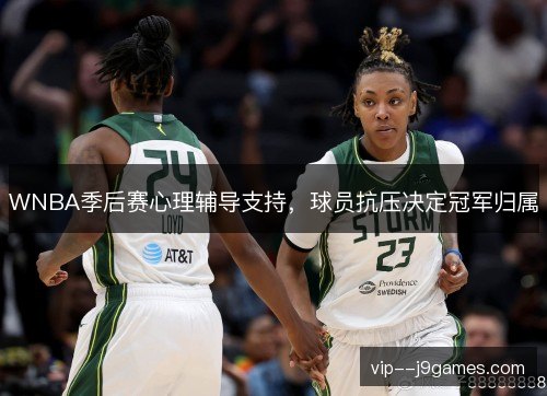 WNBA季后赛心理辅导支持，球员抗压决定冠军归属